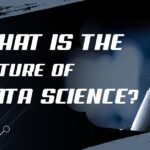 WHAT IS THE FUTURE OF DATA SCIENCE ?